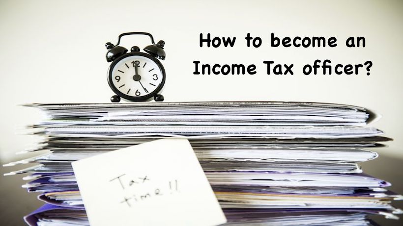 How to become an income tax officer? – Qualification, syllabus, and exam to become an income tax officer!