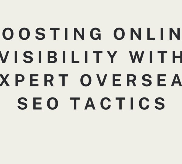 Boosting Online Visibility with Expert Overseas SEO Tactics