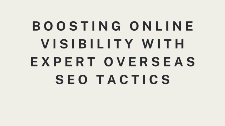 Boosting Online Visibility with Expert Overseas SEO Tactics