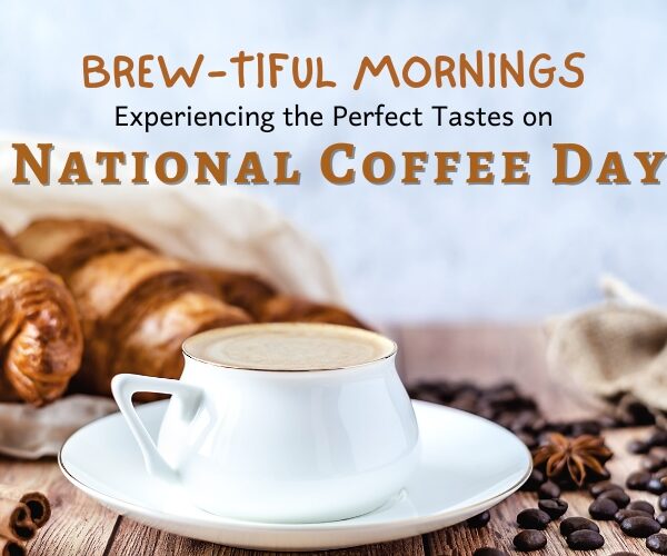 Brew-tiful Mornings Experiencing the Perfect Tastes on National Coffee Day