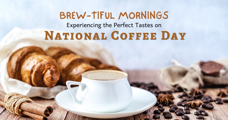 Brew-tiful Mornings Experiencing the Perfect Tastes on National Coffee Day